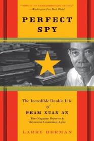 Perfect Spy: The Incredible Double Life of Pham Xuan An, Time Magazine Reporter and Vietnamese Communist Agent