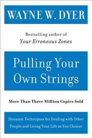 Pulling Your Own Strings: Dynamic Techniques for Dealing with Other People and Living Your Life as You Choose