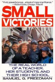 Small Victories: The Real World of a Teacher, Her Students, and Their High School
