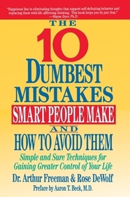 10 Dumbest Mistakes Smart People Make and How to Avoid Them: Simple and Sure Techniques for Gaining Greater Control of Your Life