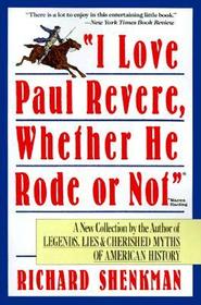 I Love Paul Revere: A Collection of Legends, Lies, & Cherished Myths of American
