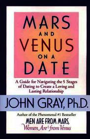 Mars and Venus on a Date: A Guide for Navigating the 5 Stages of Dating to Create a Loving and Lasting Relationship