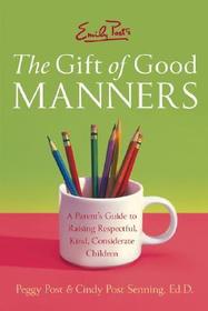 Emily Post's the Gift of Good Manners: A Parent's Guide to Raising Respectful, Kind, Considerate Children