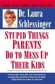 Stupid Things Parents Do to Mess Up Their Kids: Formerly Published As Parenthood by Proxy