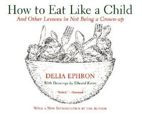 How to Eat Like a Child: And Other Lessons in Not Being a Grown-Up