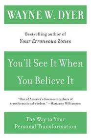 You'll See It When You Believe It: The Way to Your Personal Transformation You'll See It When You Believe It: The Way to Your Personal Transformation