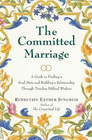 The Committed Marriage: A Guide to Finding a Soul Mate and Building a Relationship Through Timeless Biblical Wisdom The Committed Marriage: A Guide to Finding a Soul Mate and Building a Relationship Through Timeless Biblical Wisdom