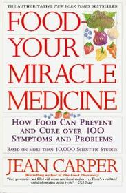 Food--Your Miracle Medicine: How Food Can Prevent and Cure over 100 Symptoms and Problems