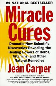 Miracle Cures: Dramatic New Scientific Discoveries Revealing the Healing Powers of Herbs, Vitamins, and Other Natural Remedies