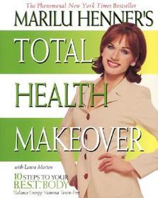 Marilu Henner's Total Health Makeover: Ten Steps to Your Best Body