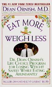 Eat More, Weigh Less: Dr. Dean Ornish's Program for Losing Weight Safely While Eating Abundantly