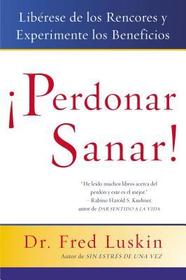 Perdonar es Sanar!: Liberese de Los Rencores Y Experimente Los Beneficios Perdonar es Sanar!: Liberese de Los Rencores Y Experimente Los Beneficios