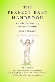 The Perfect Baby Handbook: A Guide for Excessively Motivated Parents