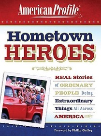 Hometown Heroes: Real Stories of Ordinary People Doing Extraordinary Things All Across America