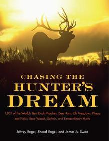 Chasing the Hunter's Dream: 1,001 of the World's Best Duck Marshes, Deer Runs, Elk Meadows, Pheasant Fields, Bear Woods, Safaris, and Extraordinary Hu