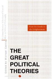 Great Political Theories, Volume 1: A Comprehensive Selection of the Crucial Ideas in Political Philosophy from the Greeks to the Enlightenment
