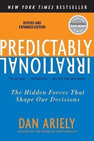 Predictably Irrational, Revised and Expanded Edition: The Hidden Forces That Shape Our Decisions Predictably Irrational, Revised and Expanded Edition: The Hidden Forces That Shape Our Decisions