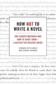 How Not to Write a Novel: 200 Classic Mistakes and How to Avoid Them--A Misstep-By-Misstep Guide