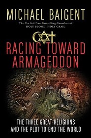 Racing Toward Armageddon: The Three Great Religions and the Plot to End the World