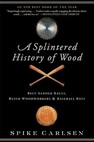 A Splintered History of Wood: Belt-Sander Races, Blind Woodworkers, and Baseball Bats