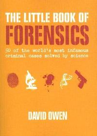 The Little Book of Forensics: 50 of the World's Most Infamous Criminal Cases Solved by Science