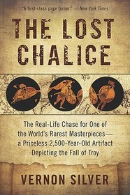 The Lost Chalice: The Real-Life Chase for One of the World's Rarest Masterpieces--A Priceless 2,500-Year-Old Artifact Depicting the Fall of Troy