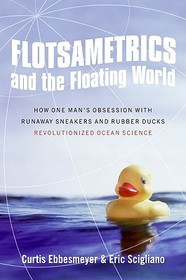 Flotsametrics and the Floating World: How One Man's Obsession with Runaway Sneakers and Rubber Ducks Revolutionized Ocean Science