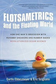 Flotsametrics and the Floating World: How One Man's Obsession with Runaway Sneakers and Rubber Ducks Revolutionized Ocean Science