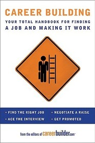 Career Building: Your Total Handbook for Finding a Job and Making It Work Career Building: Your Total Handbook for Finding a Job and Making It Work
