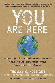 You Are Here: Exposing the Vital Link Between What We Do and What That Does to Our Planet