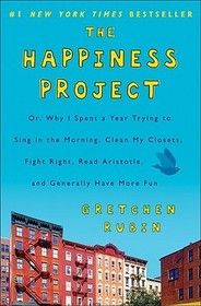 The Happiness Project: Or, Why I Spent a Year Trying to Sing in the Morning, Clean My Closets, Fight Right, Read Aristotle, and Generally Hav
