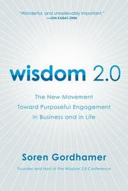 Wisdom 2.0: The New Movement Toward Purposeful Engagement in Business and in Life