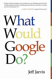 What Would Google Do?: Reverse Engineering the Fastest Growing Company in the History of the World