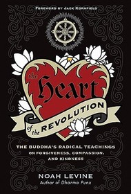 The Heart of the Revolution: The Buddha's Radical Teachings on Forgiveness, Compassion, and Kindness