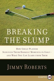 Breaking the Slump LP: How Great Players Survived Their Darkest Moments in Golf--And What You Can Learn from Them