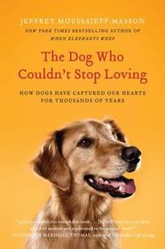 The Dog Who Couldn't Stop Loving: How Dogs Have Captured Our Hearts for Thousands of Years