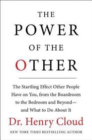 The Power of the Other: The Startling Effect Other People Have on You, from the Boardroom to the Bedroom and Beyond-And What to Do about It