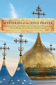 Mysteries of the Jesus Prayer: Experiencing the Presence of God and a Pilgrimage to the Heart of an Ancient Spirituality Mysteries of the Jesus Prayer: Experiencing the Presence of God and a Pilgrimage to the Heart of an Ancient Spirituality