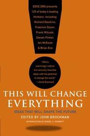 This Will Change Everything: Ideas That Will Shape the Future
