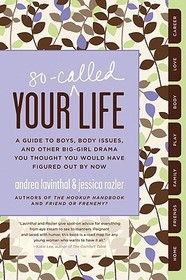 Your So-Called Life: A Guide to Boys, Body Issues, and Other Big-Girl Drama You Thought You Would Have Figured Out by Now