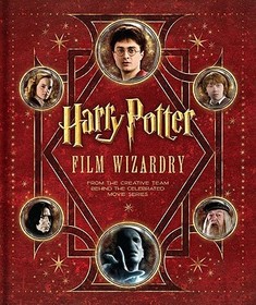 Harry Potter Film Wizardry [With Removable Facsimile Reproductions of Props]: From the Creative Team Behind the Celebrated Movie Series