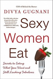 Sexy Women Eat: Secrets to Eating What You Want and Still Looking Fabulous