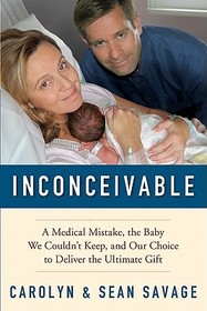 Inconceivable: A Medical Mistake, the Baby We Couldn't Keep, and Our Choice to Deliver the Ultimate Gift