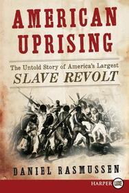 American Uprising: The Untold Story of America's Largest Slave Revolt American Uprising: The Untold Story of America's Largest Slave Revolt