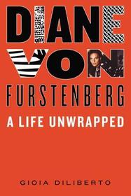 Diane Von Furstenberg: A Life Unwrapped Diane Von Furstenberg: A Life Unwrapped