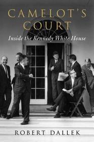 Camelot's Court: Inside the Kennedy White House