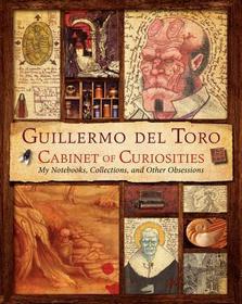 Guillermo del Toro Cabinet of Curiosities: My Notebooks, Collections, and Other Obsessions