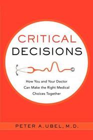 Critical Decisions: How You and Your Doctor Can Make the Right Medical Choices Together