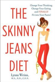 The Skinny Jeans Diet: Change Your Thinking, Change Your Eating, and Finally Fit Into Your Pants!