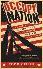 Occupy Nation: The Roots, the Spirit, and the Promise of Occupy Wall Street